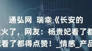 通弘网  瑞幸《长安的荔枝》文案火了，网友：杨贵妃看了都得点赞！_情感_产品_品牌