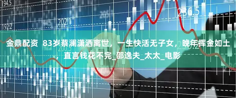 金鼎配资  83岁蔡澜潇洒离世，一生快活无子女，晚年挥金如土，直言钱花不完_邵逸夫_太太_电影