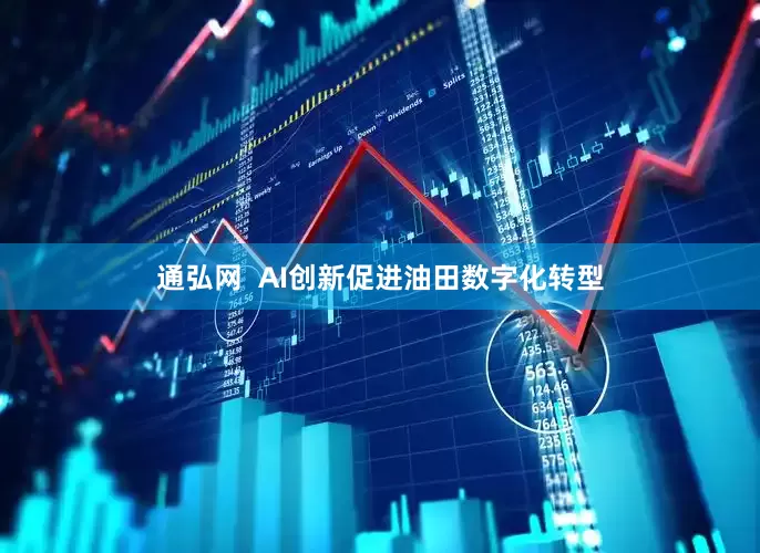 通弘网  AI创新促进油田数字化转型