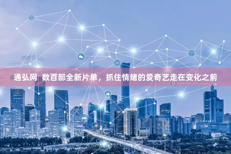 通弘网  数百部全新片单，抓住情绪的爱奇艺走在变化之前