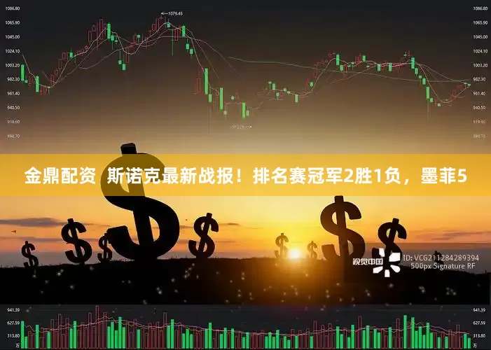 金鼎配资 斯诺克最新战报!排名赛冠军2胜1负,墨菲5