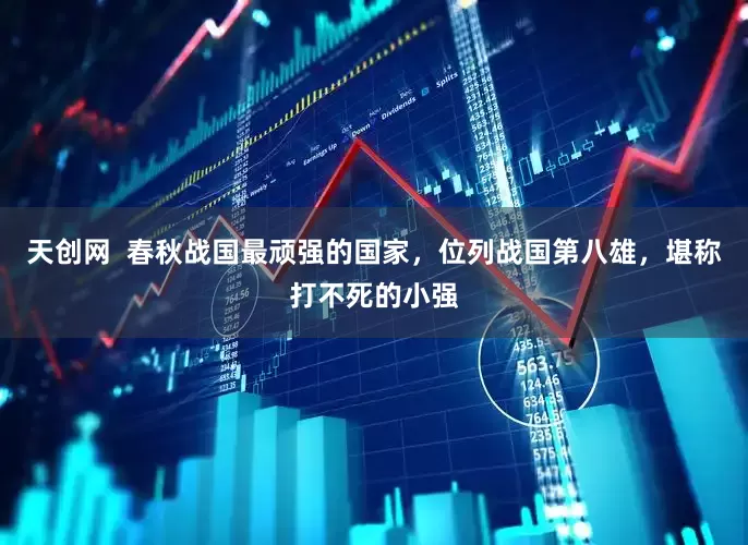 天创网  春秋战国最顽强的国家，位列战国第八雄，堪称打不死的小强
